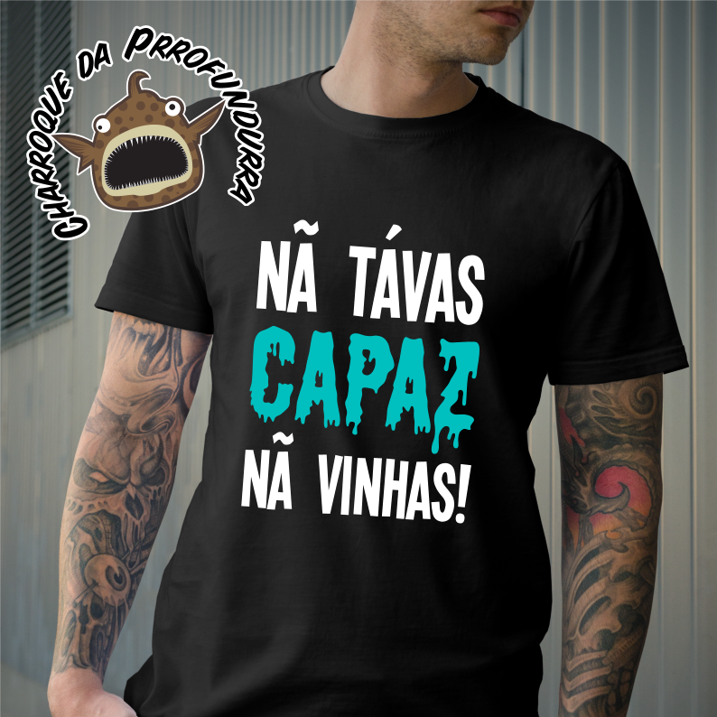 Nã Tavas Capaz Nã Vinhas! Já que Vieste Aguenta! LIMITADAS a 100