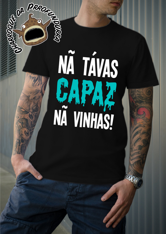 Nã Tavas Capaz Nã Vinhas!