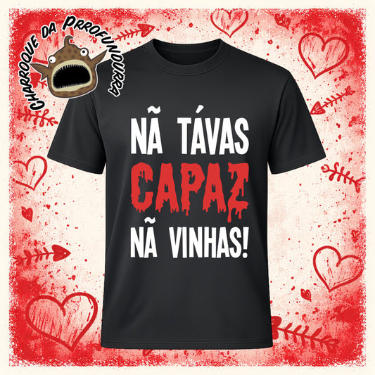 Nã Tavas Capaz Nã Vinhas!